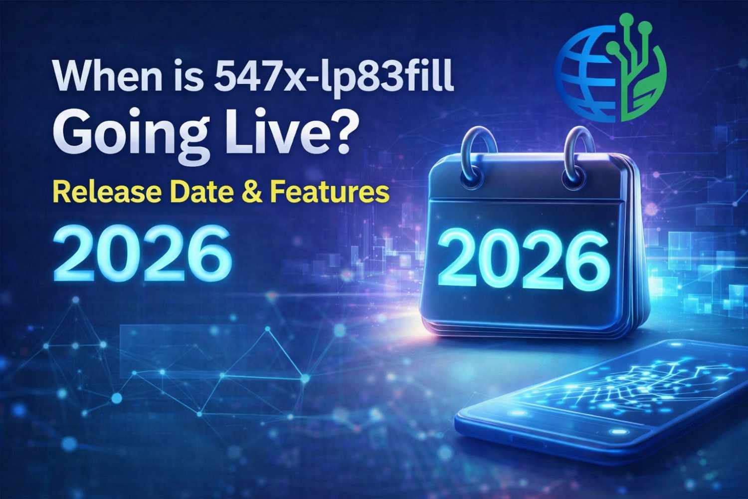 When is 547x-lp83fill Going Live? Release Date & Features (2026)